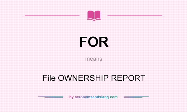 What does FOR mean? It stands for File OWNERSHIP REPORT