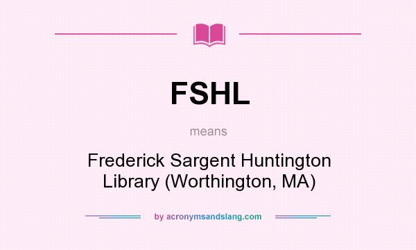What does FSHL mean? It stands for Frederick Sargent Huntington Library (Worthington, MA)