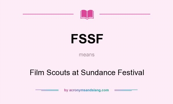 What does FSSF mean? It stands for Film Scouts at Sundance Festival