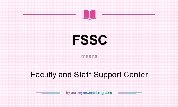 What does FSSC mean? It stands for Faculty and Staff Support Center