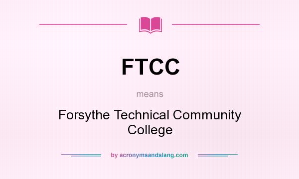 What does FTCC mean? It stands for Forsythe Technical Community College