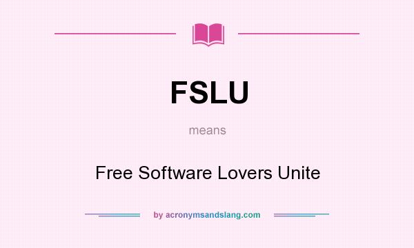 What does FSLU mean? It stands for Free Software Lovers Unite