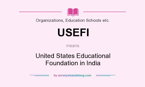 What does USEFI mean? It stands for United States Educational Foundation in India