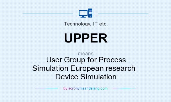 What does UPPER mean? It stands for User Group for Process Simulation European research   Device Simulation