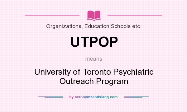 What does UTPOP mean? It stands for University of Toronto Psychiatric Outreach Program