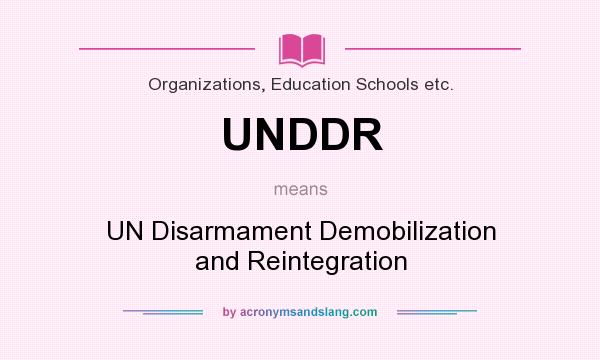 What does UNDDR mean? It stands for UN Disarmament Demobilization and Reintegration