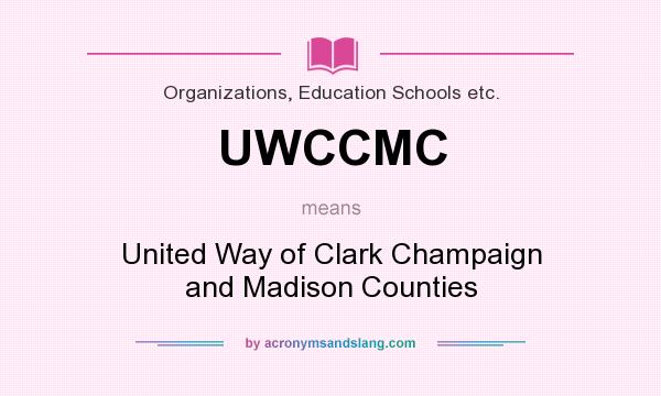 What does UWCCMC mean? It stands for United Way of Clark Champaign and Madison Counties