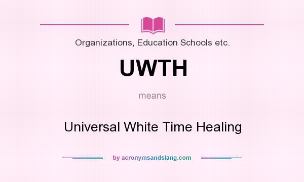 What does UWTH mean? It stands for Universal White Time Healing