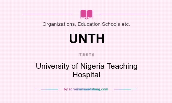 What does UNTH mean? It stands for University of Nigeria Teaching Hospital