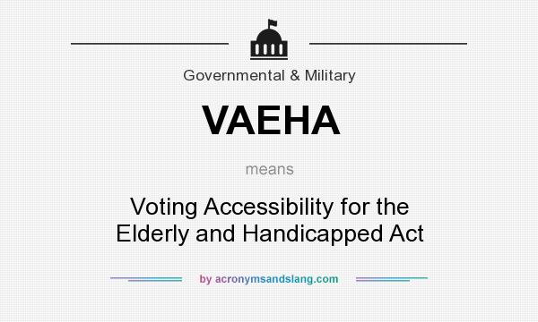 What does VAEHA mean? It stands for Voting Accessibility for the Elderly and Handicapped Act