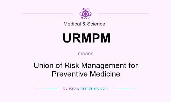 What does URMPM mean? It stands for Union of Risk Management for Preventive Medicine