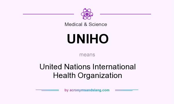 What does UNIHO mean? It stands for United Nations International Health Organization
