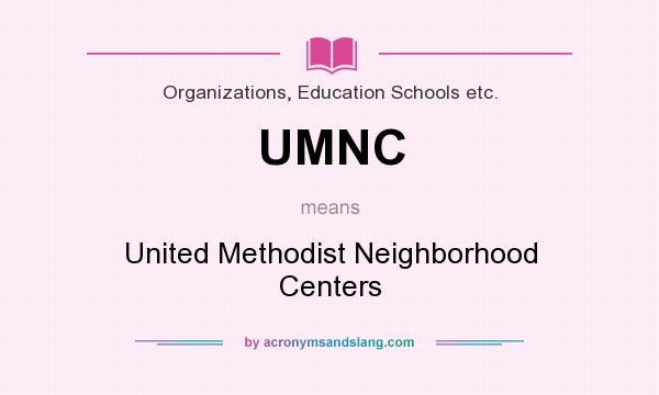 What does UMNC mean? It stands for United Methodist Neighborhood Centers