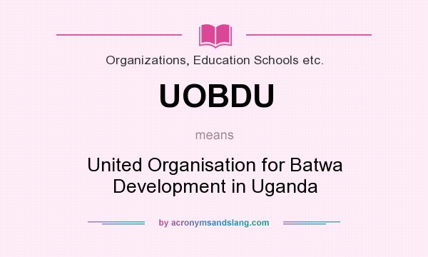 What does UOBDU mean? It stands for United Organisation for Batwa Development in Uganda