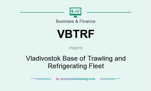 What does VBTRF mean? It stands for Vladivostok Base of Trawling and Refrigerating Fleet