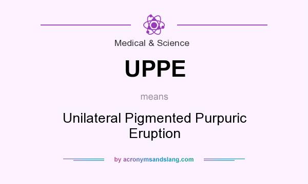 What does UPPE mean? It stands for Unilateral Pigmented Purpuric Eruption
