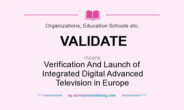 What does VALIDATE mean? It stands for Verification And Launch of Integrated Digital Advanced Television in Europe