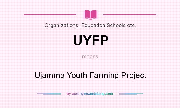 What does UYFP mean? It stands for Ujamma Youth Farming Project
