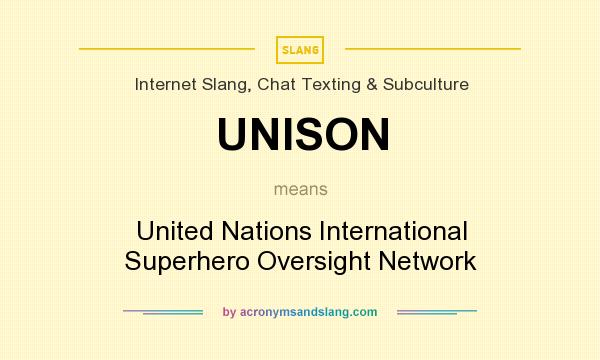 What does UNISON mean? It stands for United Nations International Superhero Oversight Network