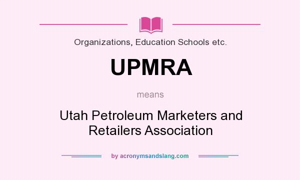 What does UPMRA mean? It stands for Utah Petroleum Marketers and Retailers Association