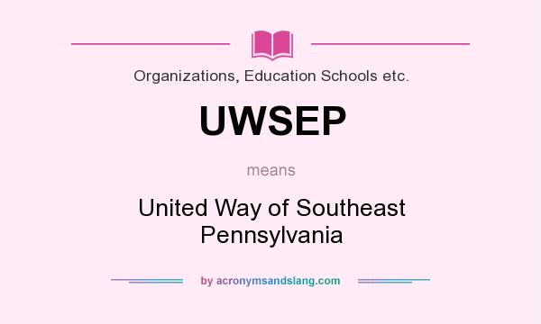 What does UWSEP mean? It stands for United Way of Southeast Pennsylvania