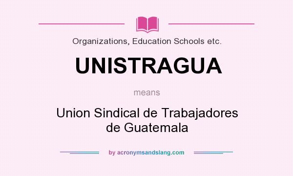 What does UNISTRAGUA mean? It stands for Union Sindical de Trabajadores de Guatemala
