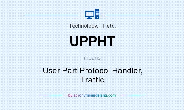 What does UPPHT mean? It stands for User Part Protocol Handler, Traffic