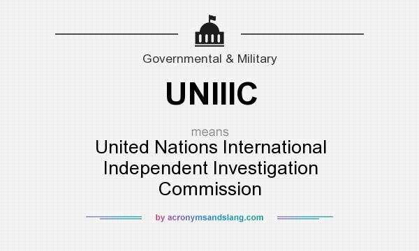 What does UNIIIC mean? It stands for United Nations International Independent Investigation Commission