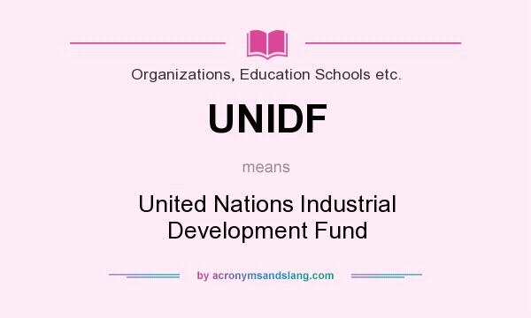 What does UNIDF mean? It stands for United Nations Industrial Development Fund