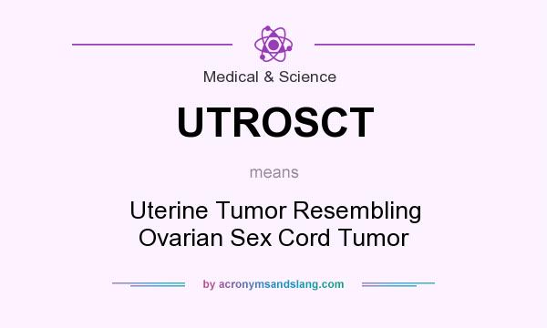 What does UTROSCT mean? It stands for Uterine Tumor Resembling Ovarian Sex Cord Tumor