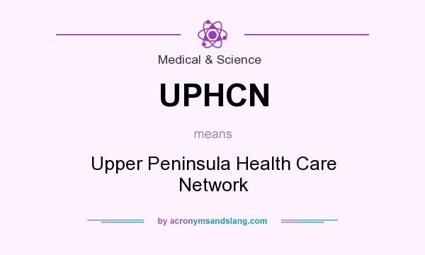 What does UPHCN mean? It stands for Upper Peninsula Health Care Network