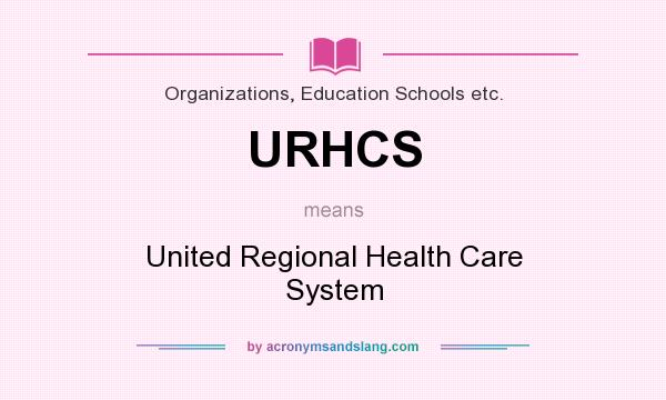 What does URHCS mean? It stands for United Regional Health Care System