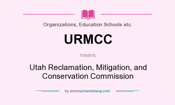 What does URMCC mean? It stands for Utah Reclamation, Mitigation, and Conservation Commission
