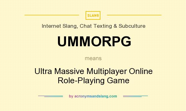 What does UMMORPG mean? It stands for Ultra Massive Multiplayer Online Role-Playing Game