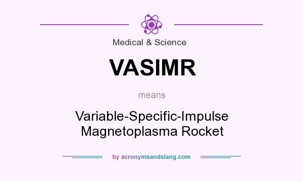 What does VASIMR mean? It stands for Variable-Specific-Impulse Magnetoplasma Rocket