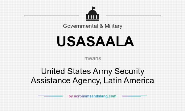What does USASAALA mean? It stands for United States Army Security Assistance Agency, Latin America