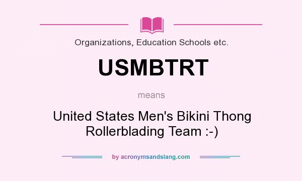 What does USMBTRT mean? It stands for United States Men`s Bikini Thong Rollerblading Team :-)