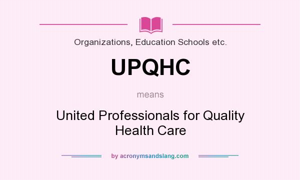 What does UPQHC mean? It stands for United Professionals for Quality Health Care