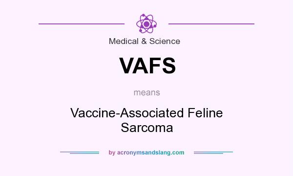 What does VAFS mean? It stands for Vaccine-Associated Feline Sarcoma