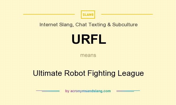 What does URFL mean? It stands for Ultimate Robot Fighting League
