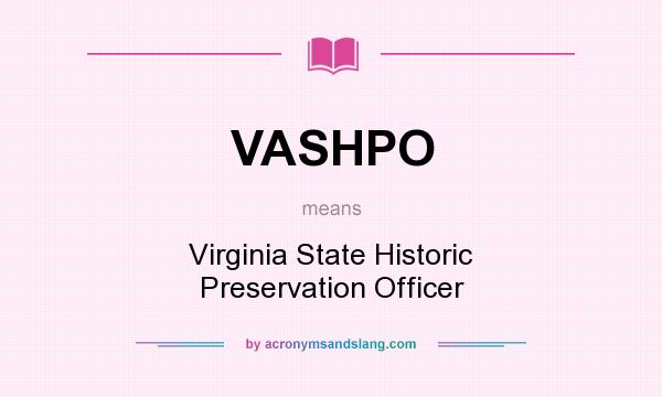 What does VASHPO mean? It stands for Virginia State Historic Preservation Officer