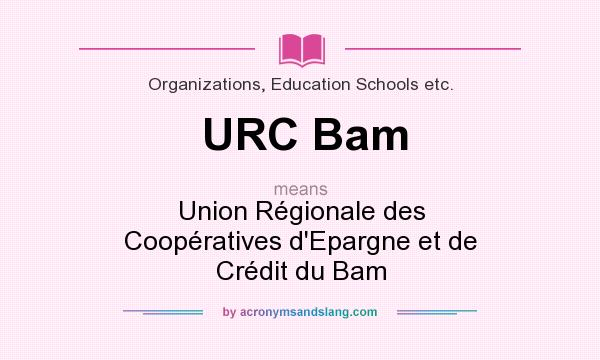 What does URC Bam mean? It stands for Union Régionale des Coopératives d`Epargne et de Crédit du Bam