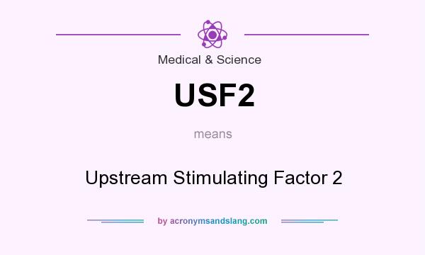 What does USF2 mean? It stands for Upstream Stimulating Factor 2