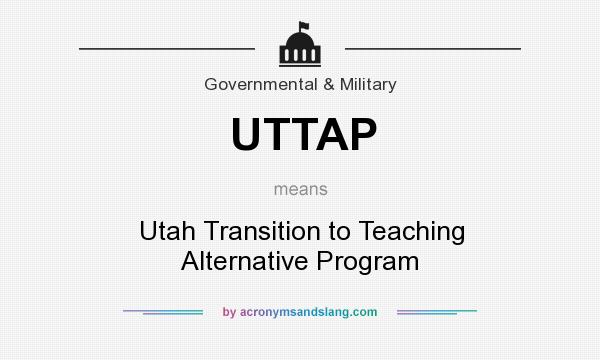 What does UTTAP mean? It stands for Utah Transition to Teaching Alternative Program