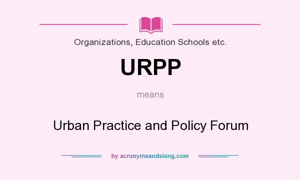 What does URPP mean? It stands for Urban Practice and Policy Forum