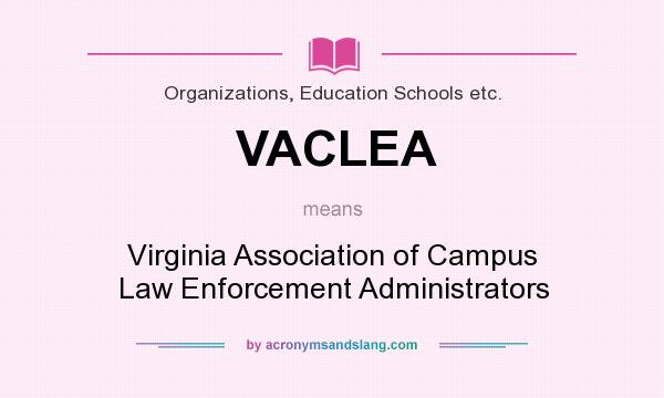 What does VACLEA mean? It stands for Virginia Association of Campus Law Enforcement Administrators