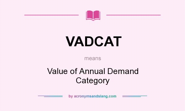 What does VADCAT mean? It stands for Value of Annual Demand Category
