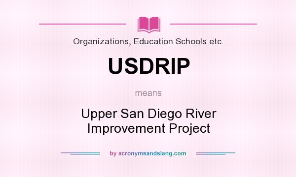 What does USDRIP mean? It stands for Upper San Diego River Improvement Project
