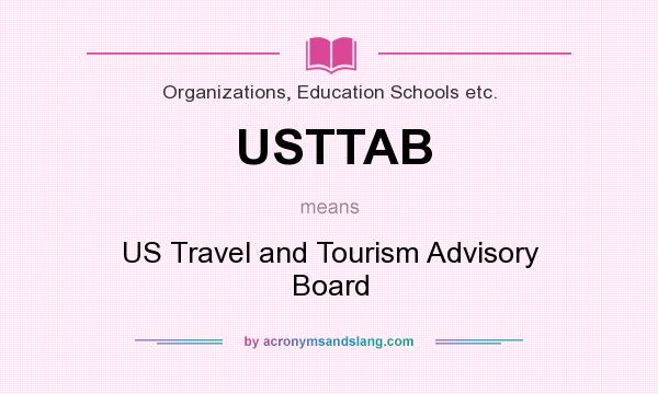 What does USTTAB mean? It stands for US Travel and Tourism Advisory Board
