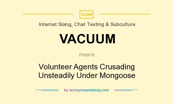 What does VACUUM mean? It stands for Volunteer Agents Crusading Unsteadily Under Mongoose